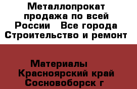 Металлопрокат продажа по всей России - Все города Строительство и ремонт » Материалы   . Красноярский край,Сосновоборск г.